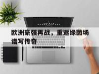IM电竞注册-欧洲豪强再战，重返绿茵场谱写传奇